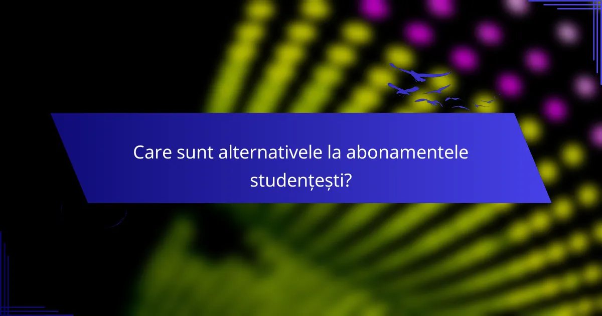 Care sunt alternativele la abonamentele studențești?