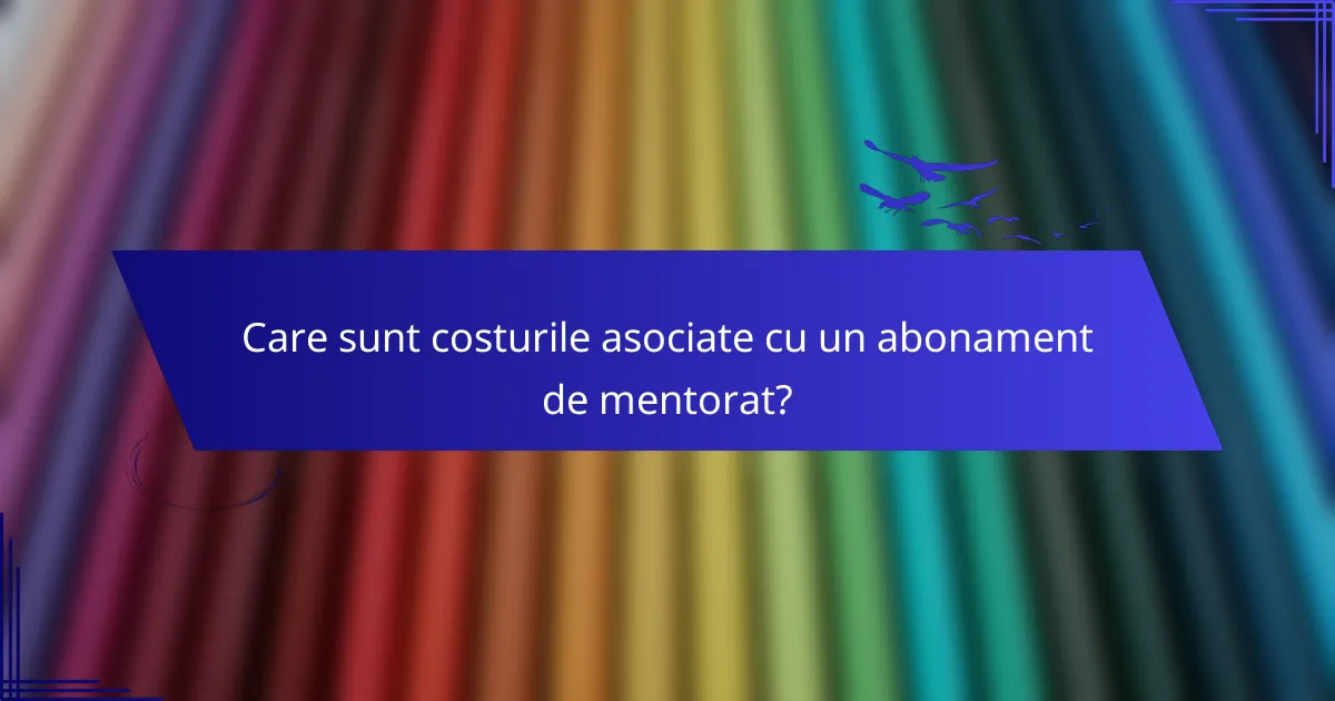 Care sunt costurile asociate cu un abonament de mentorat?