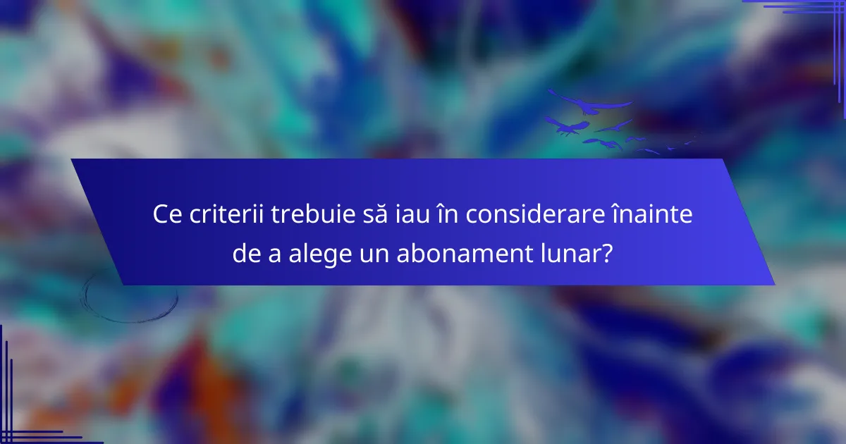 Ce criterii trebuie să iau în considerare înainte de a alege un abonament lunar?