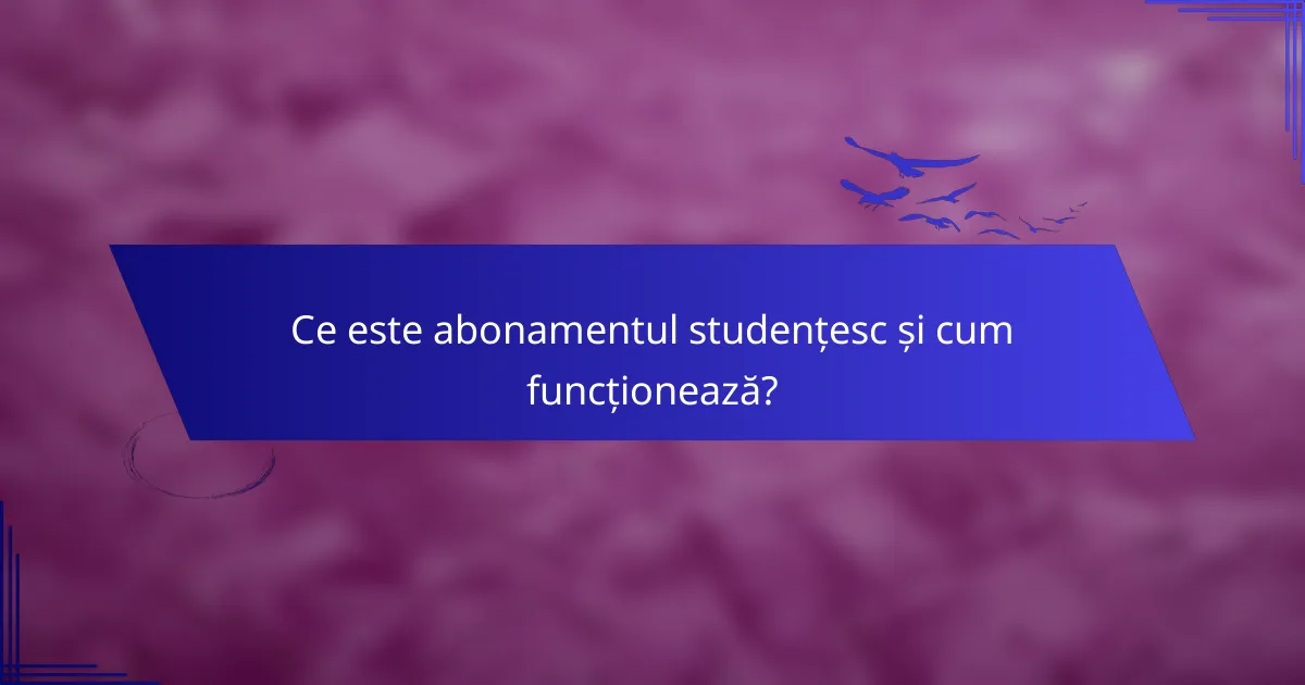 Ce este abonamentul studențesc și cum funcționează?