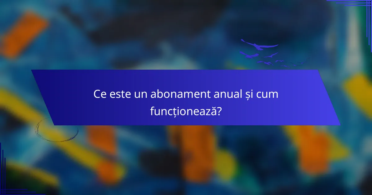 Ce este un abonament anual și cum funcționează?