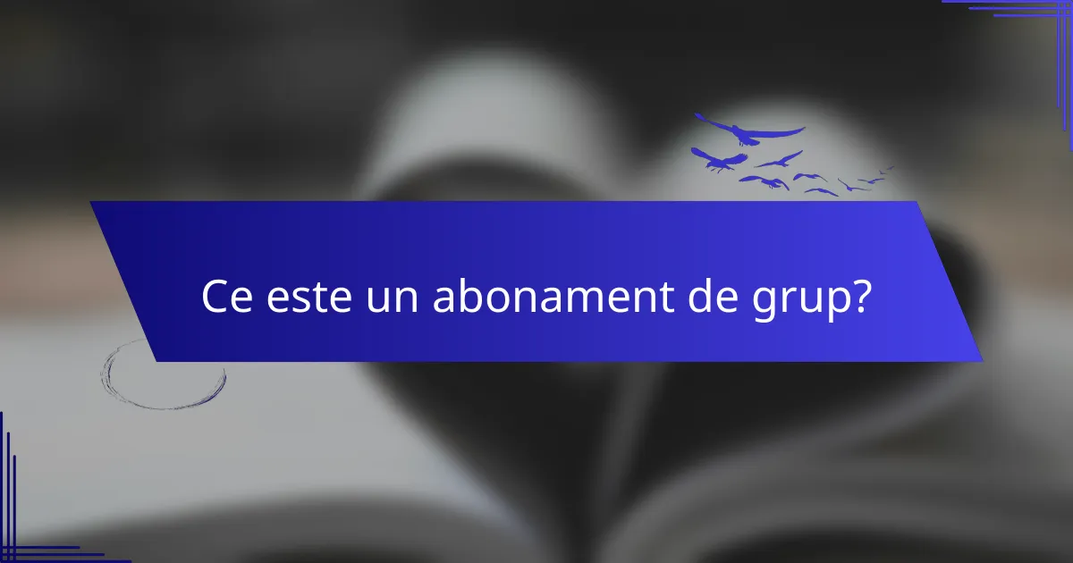 Ce este un abonament de grup?