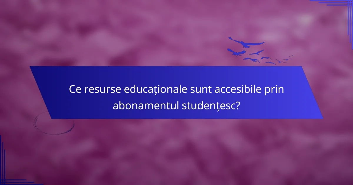 Ce resurse educaționale sunt accesibile prin abonamentul studențesc?
