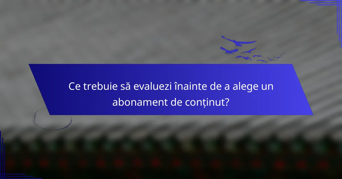 Ce trebuie să evaluezi înainte de a alege un abonament de conținut?
