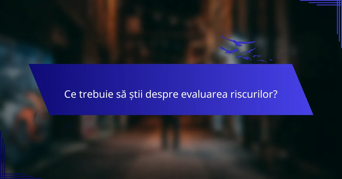 Ce trebuie să știi despre evaluarea riscurilor?