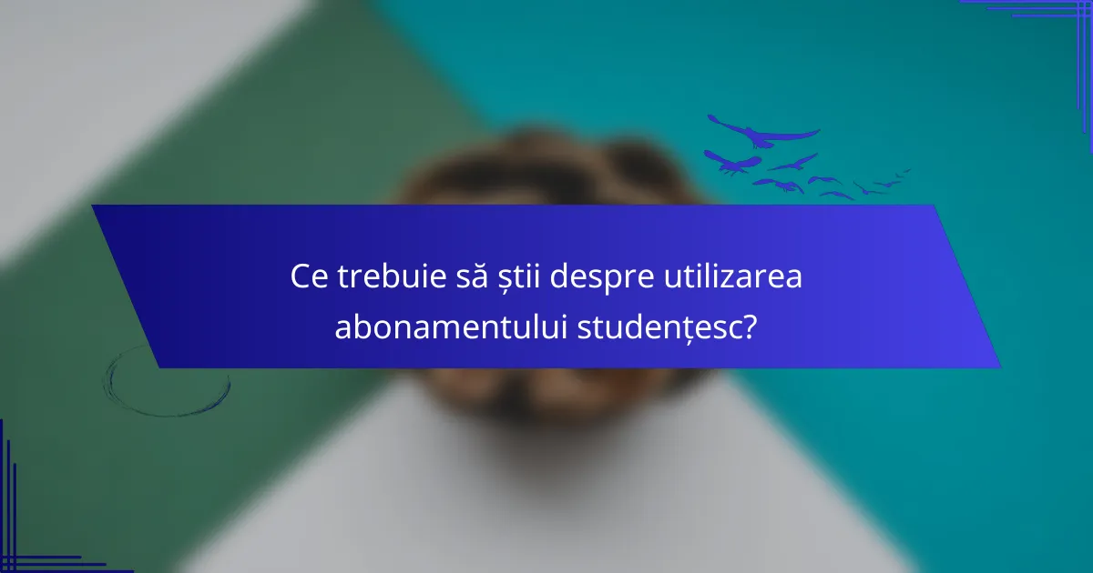 Ce trebuie să știi despre utilizarea abonamentului studențesc?