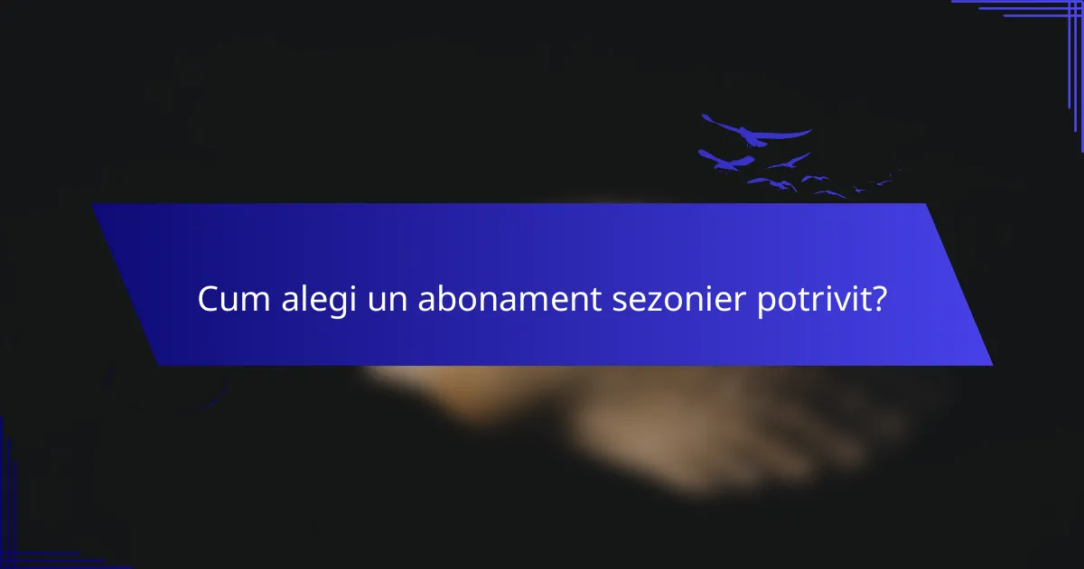 Cum alegi un abonament sezonier potrivit?