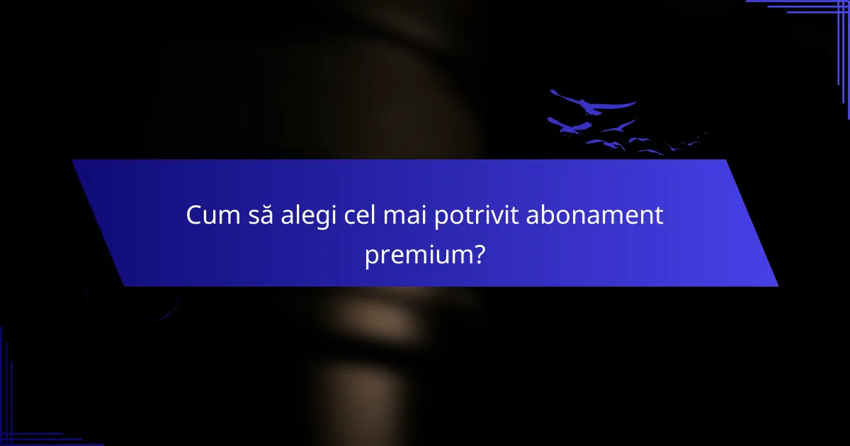 Cum să alegi cel mai potrivit abonament premium?