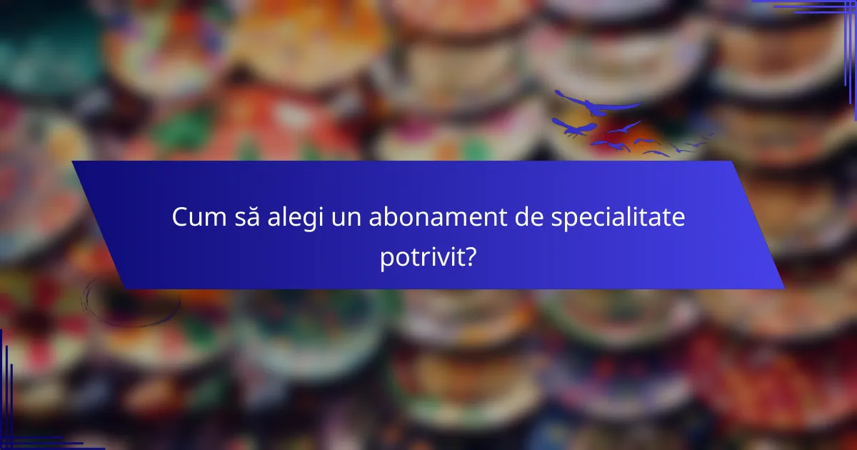Cum să alegi un abonament de specialitate potrivit?