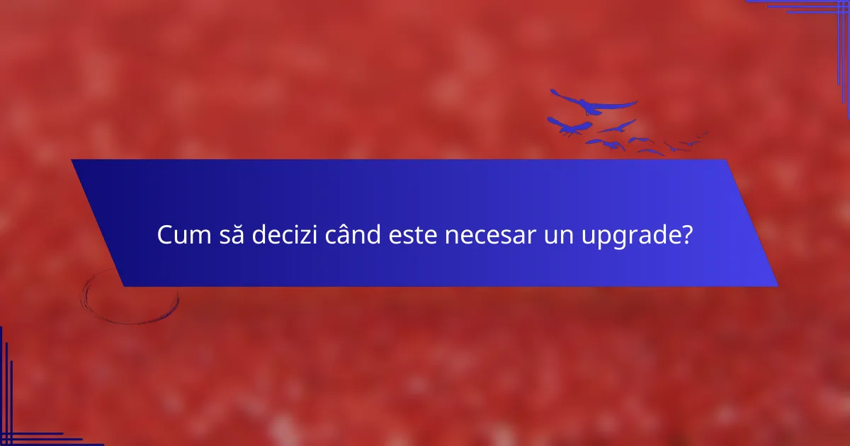 Cum să decizi când este necesar un upgrade?