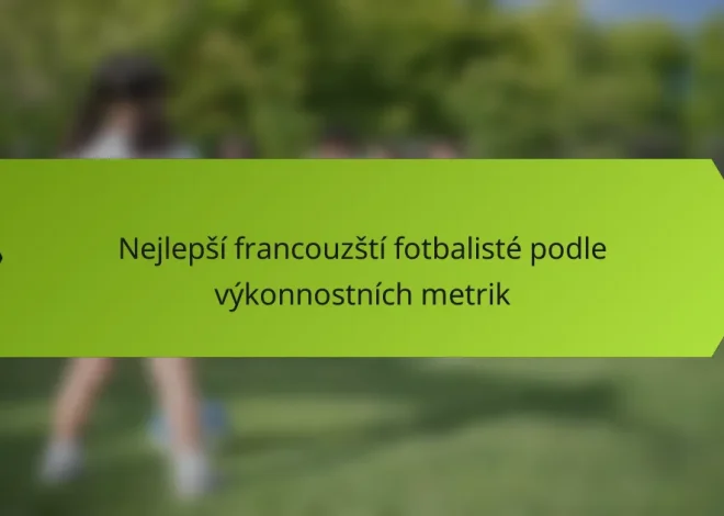 Nejlepší francouzští fotbalisté podle výkonnostních metrik
