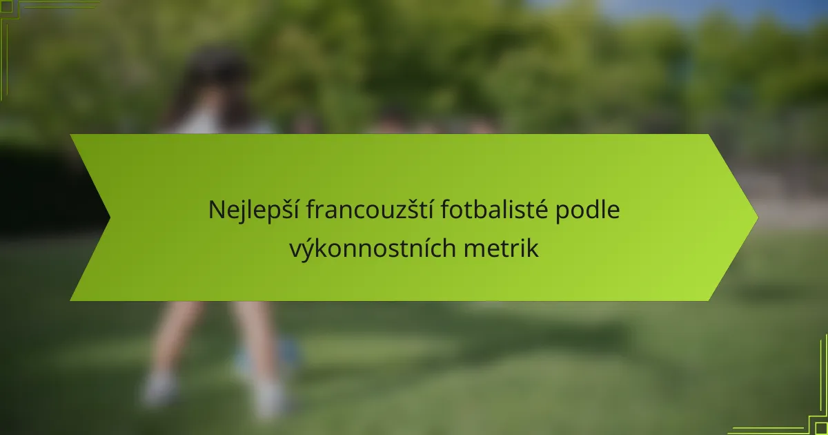Nejlepší francouzští fotbalisté podle výkonnostních metrik