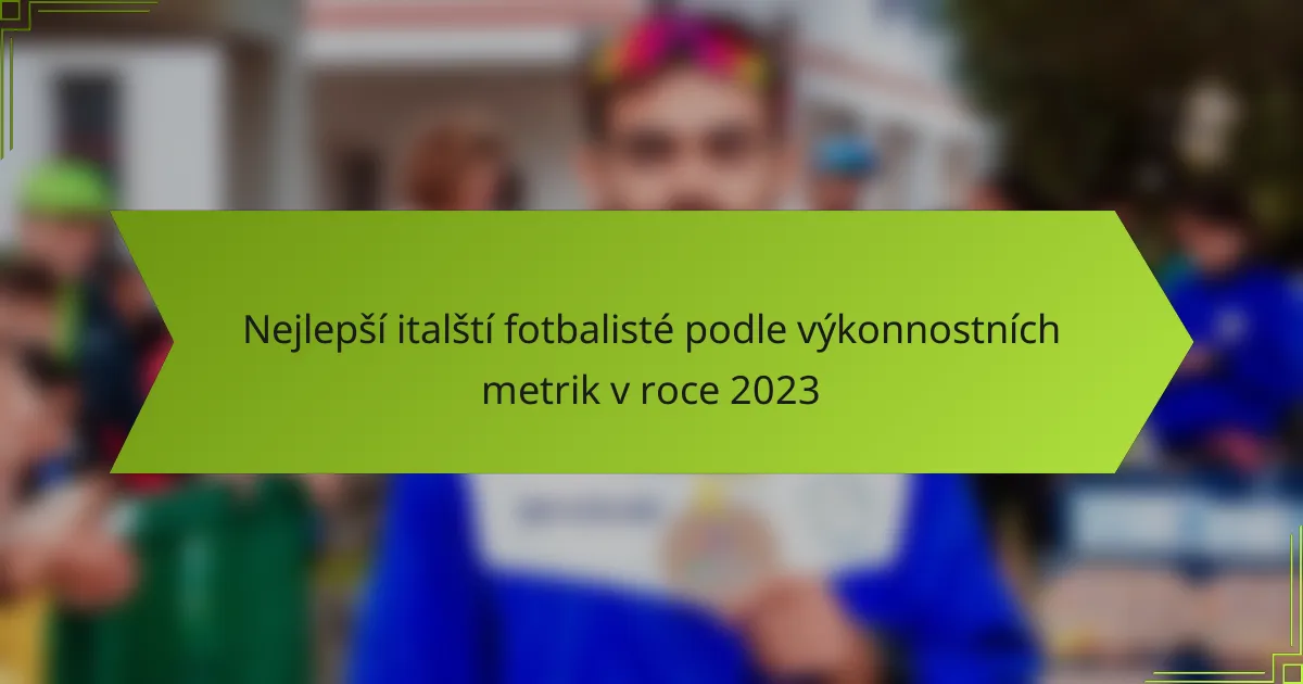 Nejlepší italští fotbalisté podle výkonnostních metrik v roce 2023
