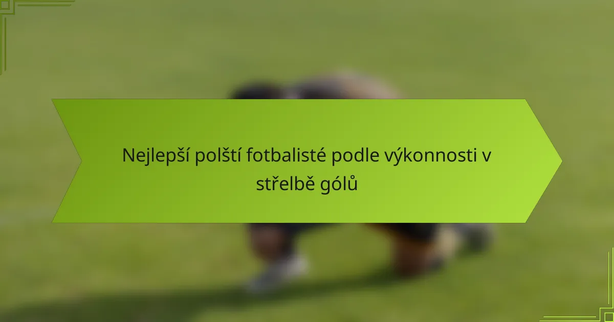 Nejlepší polští fotbalisté podle výkonnosti v střelbě gólů