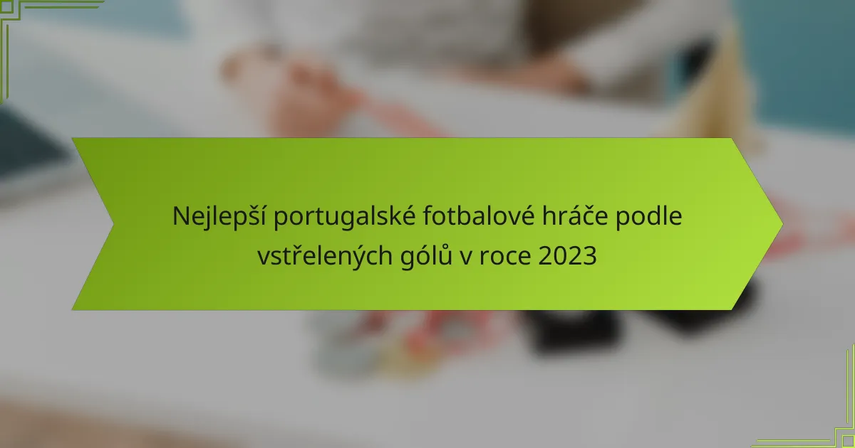 Nejlepší portugalské fotbalové hráče podle vstřelených gólů v roce 2023
