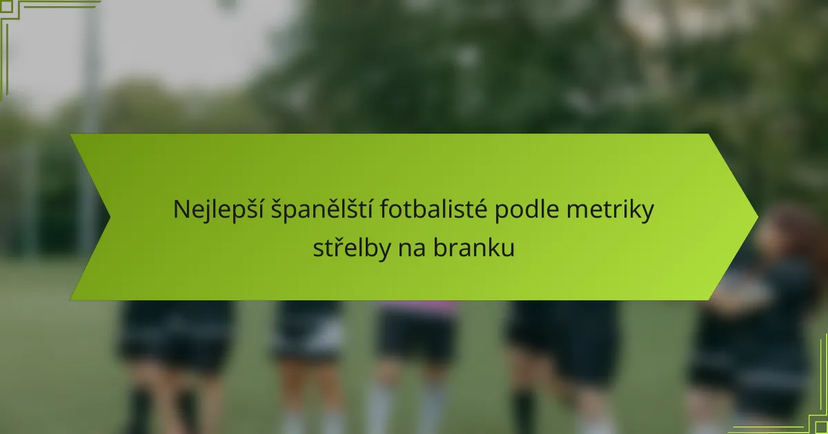 Nejlepší španělští fotbalisté podle metriky střelby na branku