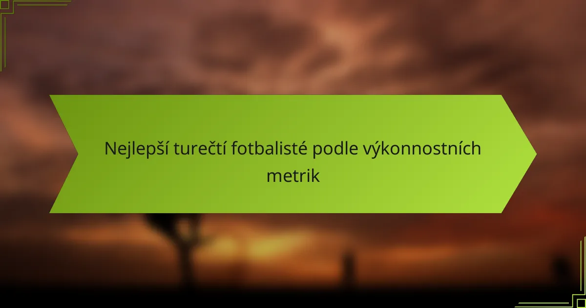 Nejlepší turečtí fotbalisté podle výkonnostních metrik