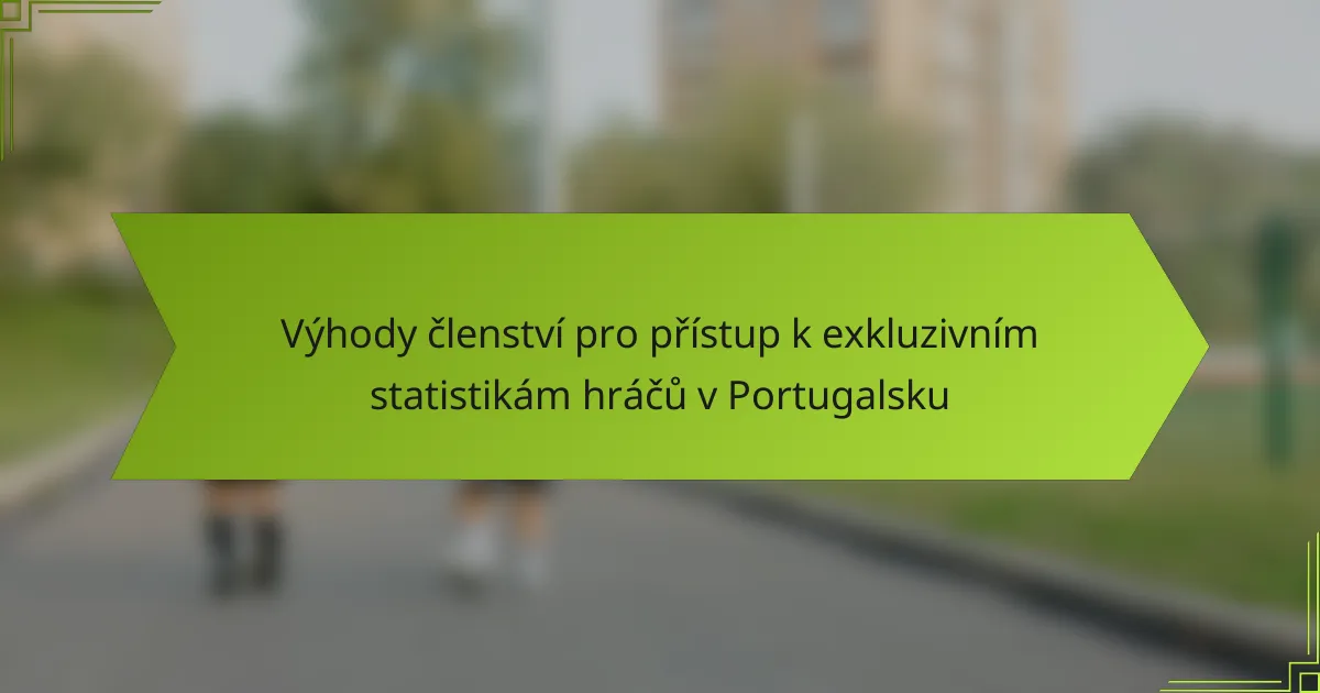 Výhody členství pro přístup k exkluzivním statistikám hráčů v Portugalsku