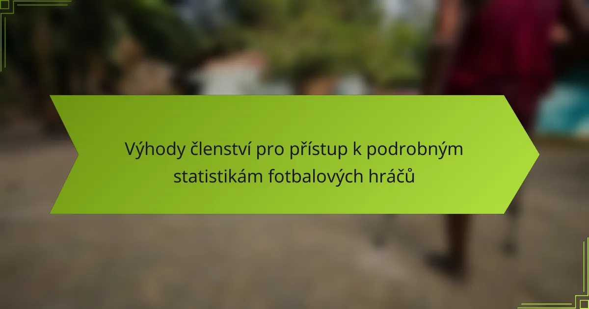 Výhody členství pro přístup k podrobným statistikám fotbalových hráčů