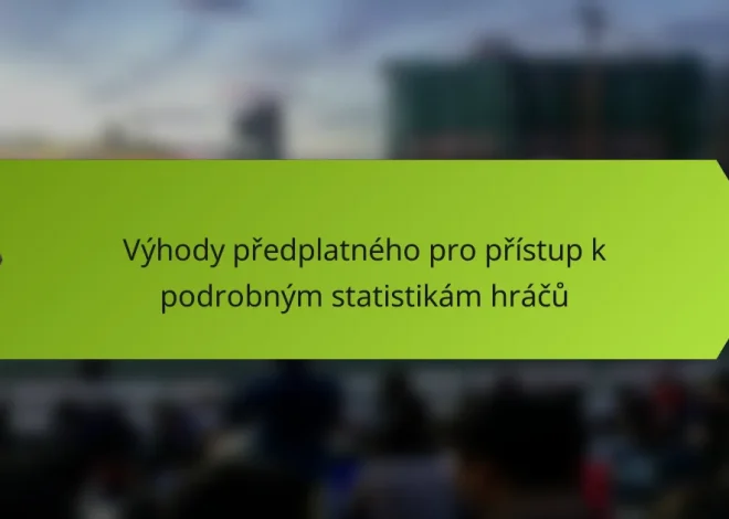 Výhody předplatného pro přístup k podrobným statistikám hráčů