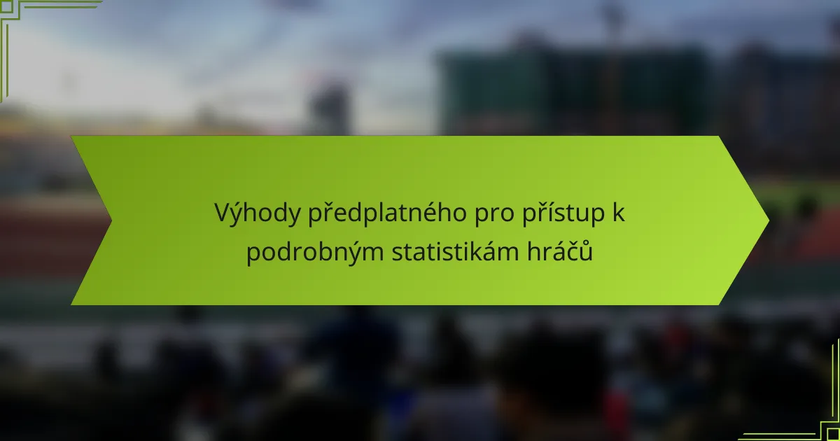 Výhody předplatného pro přístup k podrobným statistikám hráčů