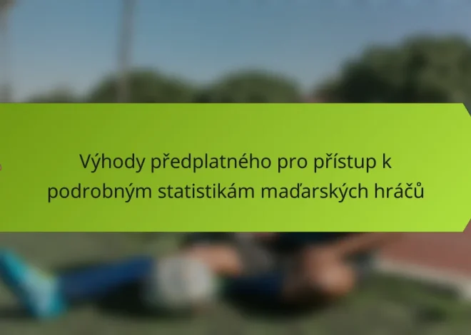 Výhody předplatného pro přístup k podrobným statistikám maďarských hráčů