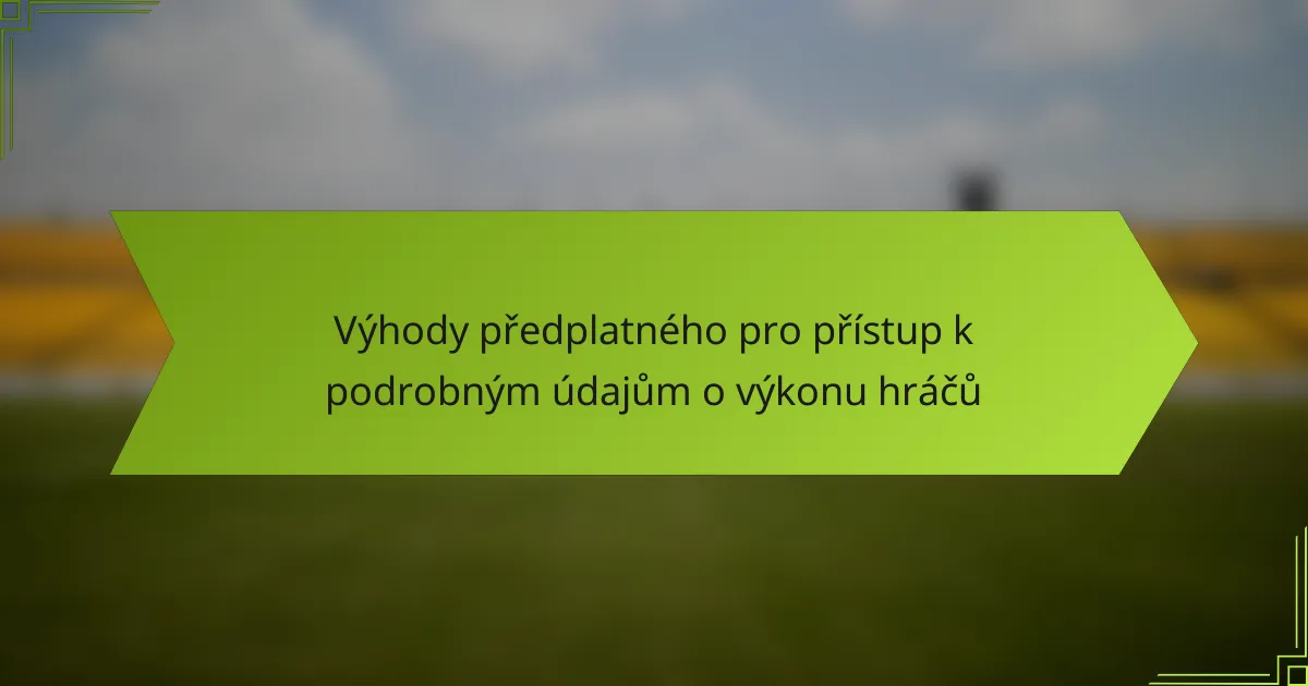 Výhody předplatného pro přístup k podrobným údajům o výkonu hráčů