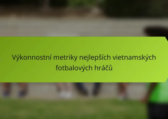 Výkonnostní metriky nejlepších vietnamských fotbalových hráčů