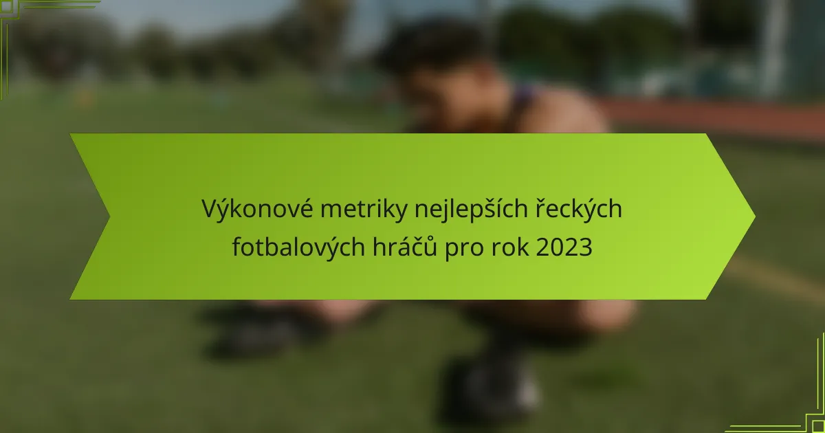 Výkonové metriky nejlepších řeckých fotbalových hráčů pro rok 2023