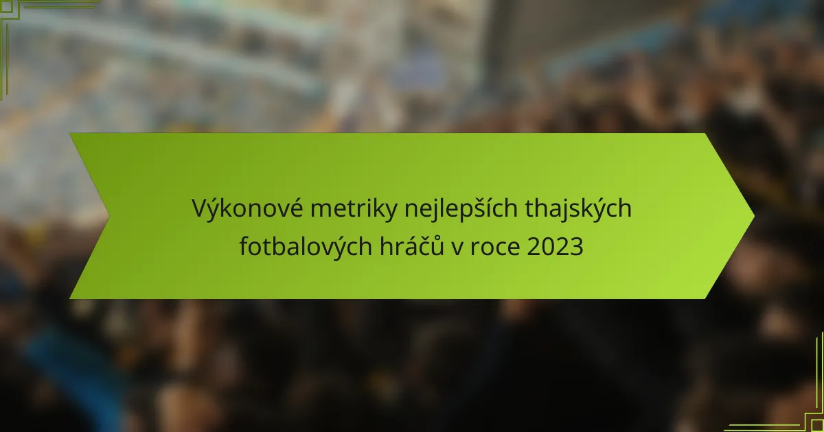 Výkonové metriky nejlepších thajských fotbalových hráčů v roce 2023
