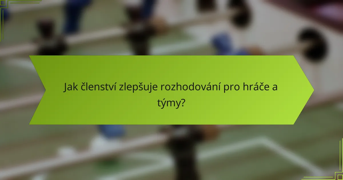 Jak členství zlepšuje rozhodování pro hráče a týmy?