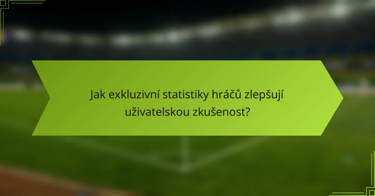 Jak exkluzivní statistiky hráčů zlepšují uživatelskou zkušenost?