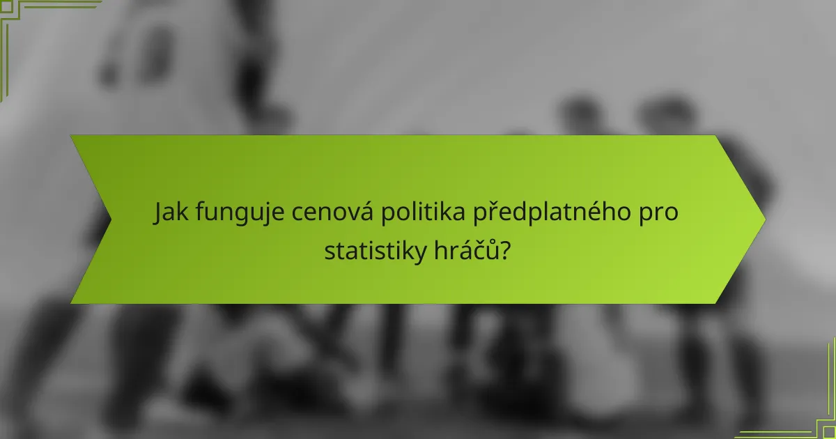 Jak funguje cenová politika předplatného pro statistiky hráčů?