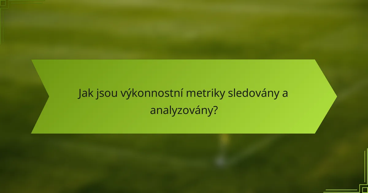 Jak jsou výkonnostní metriky sledovány a analyzovány?
