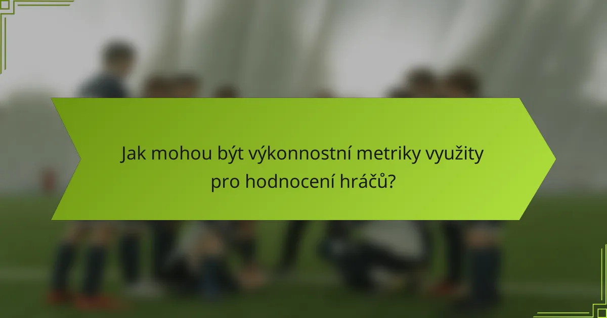 Jak mohou být výkonnostní metriky využity pro hodnocení hráčů?