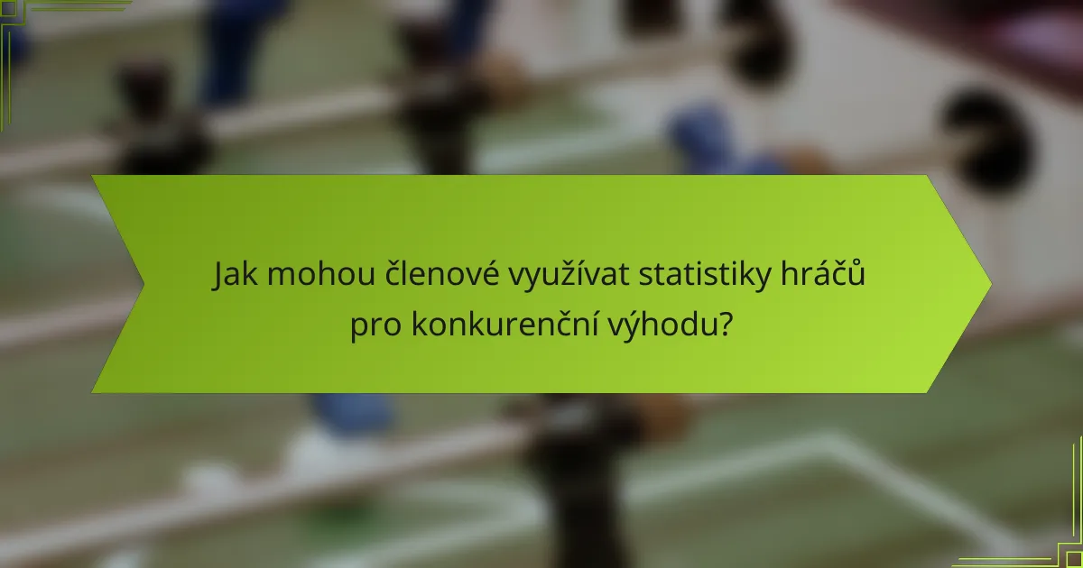 Jak mohou členové využívat statistiky hráčů pro konkurenční výhodu?
