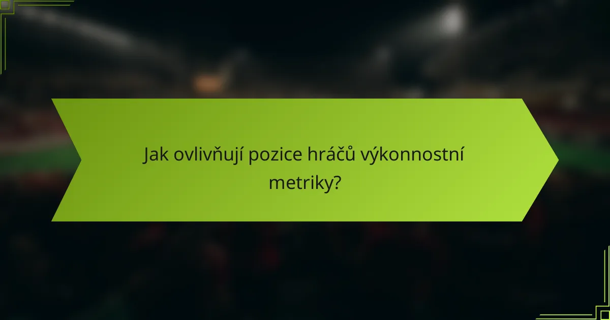 Jak ovlivňují pozice hráčů výkonnostní metriky?
