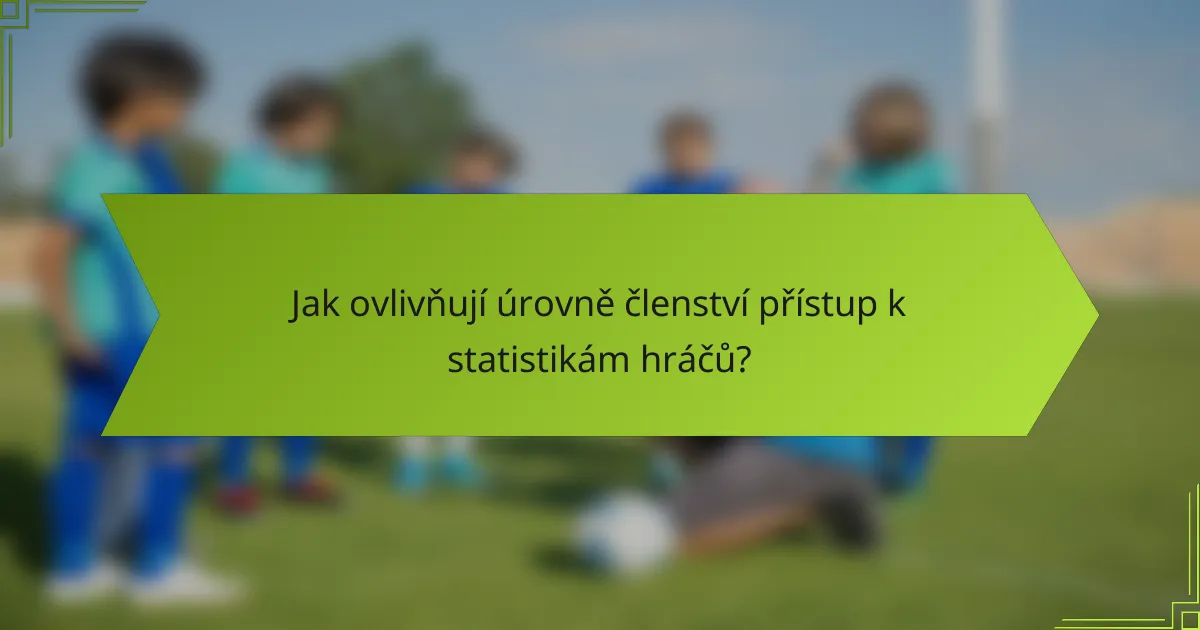 Jak ovlivňují úrovně členství přístup k statistikám hráčů?
