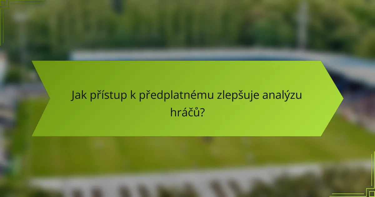 Jak přístup k předplatnému zlepšuje analýzu hráčů?