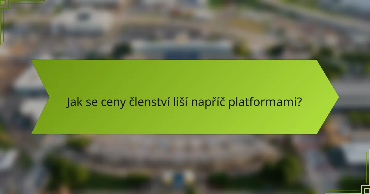 Jak se ceny členství liší napříč platformami?