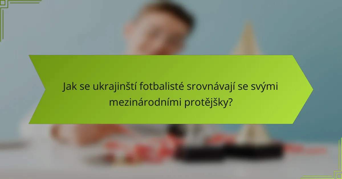 Jak se ukrajinští fotbalisté srovnávají se svými mezinárodními protějšky?