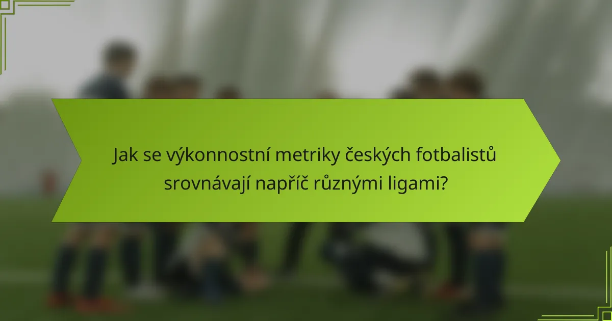 Jak se výkonnostní metriky českých fotbalistů srovnávají napříč různými ligami?