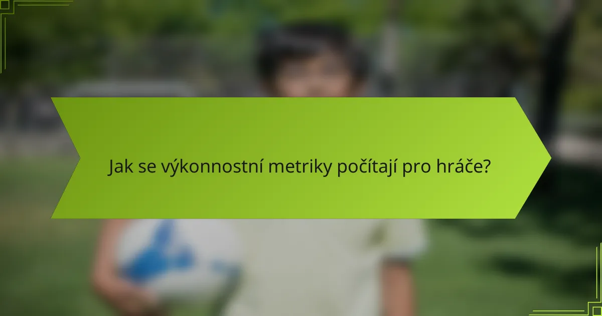 Jak se výkonnostní metriky počítají pro hráče?