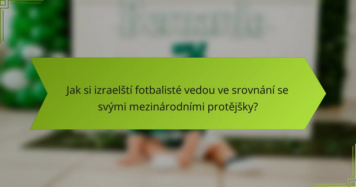 Jak si izraelští fotbalisté vedou ve srovnání se svými mezinárodními protějšky?