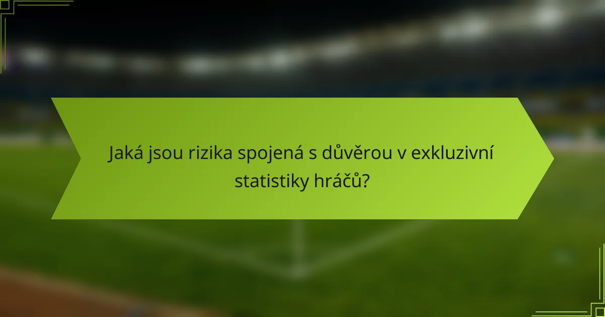 Jaká jsou rizika spojená s důvěrou v exkluzivní statistiky hráčů?