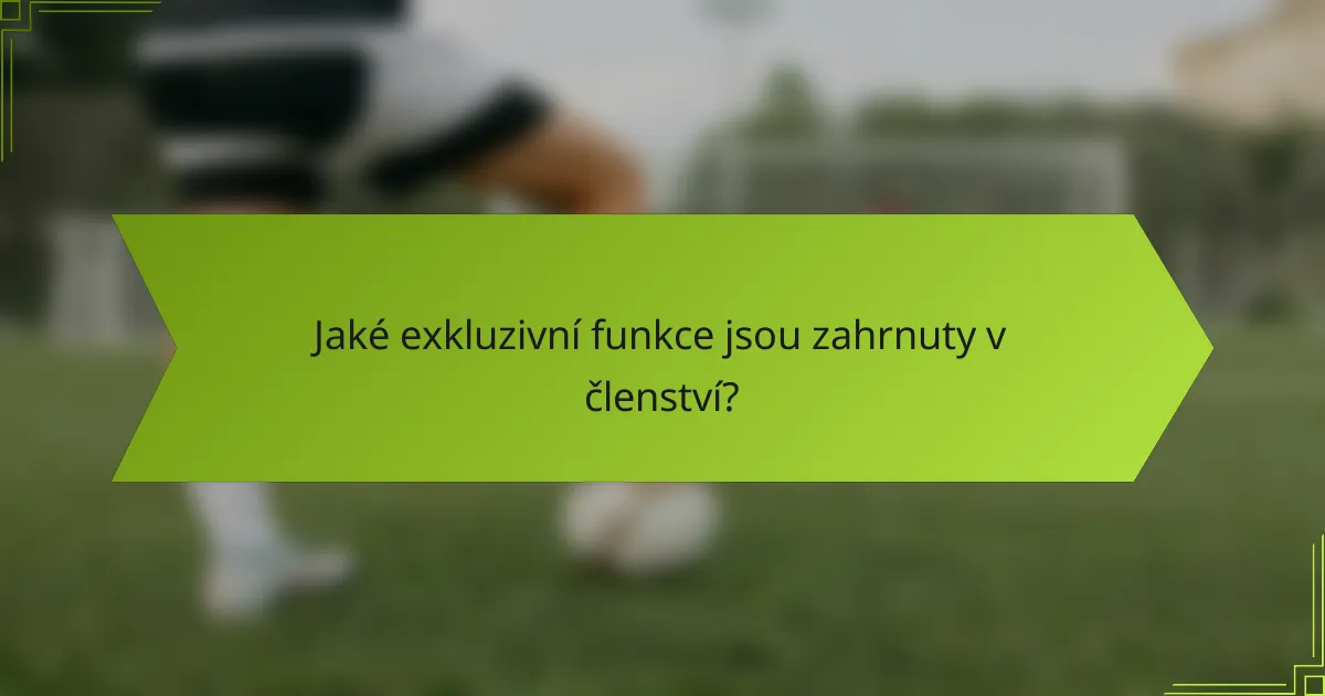 Jaké exkluzivní funkce jsou zahrnuty v členství?