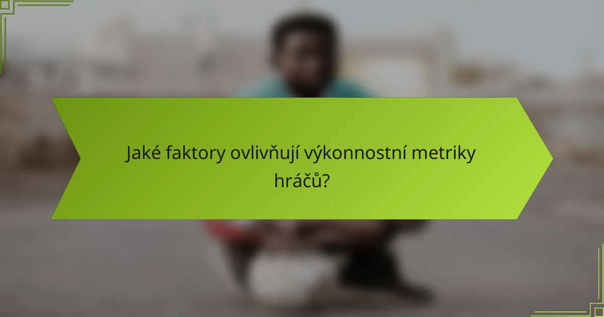 Jaké faktory ovlivňují výkonnostní metriky hráčů?