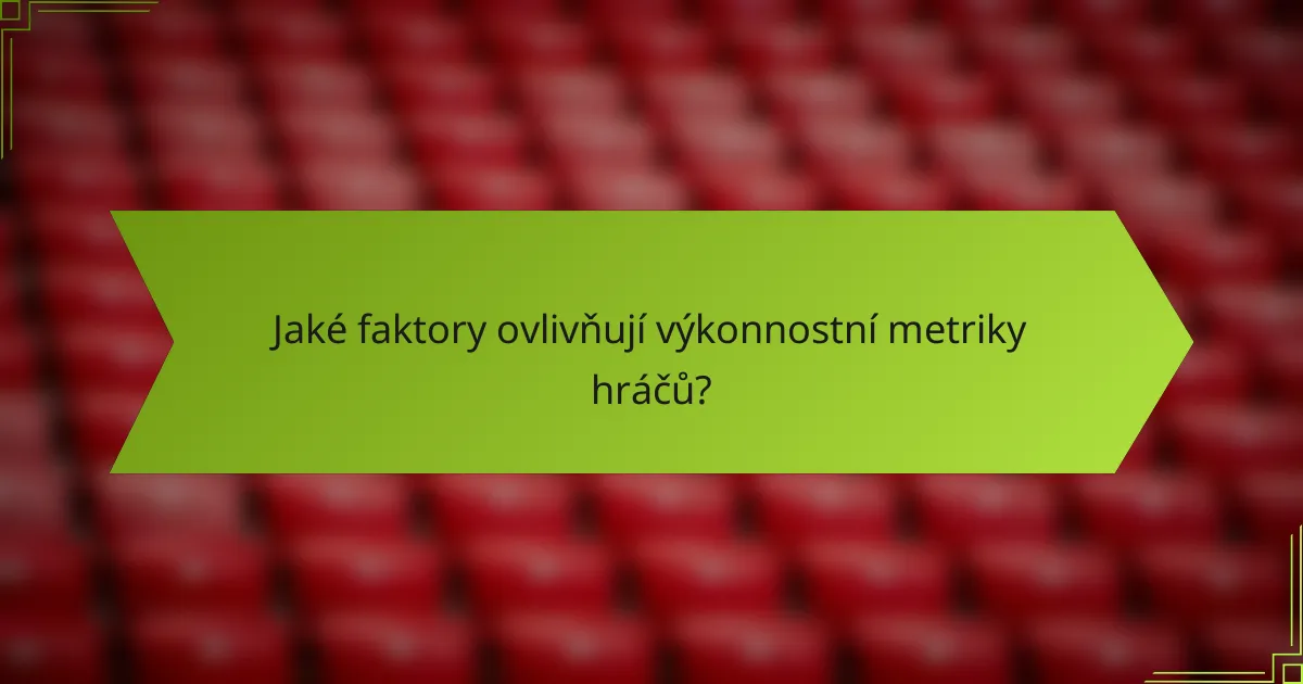Jaké faktory ovlivňují výkonnostní metriky hráčů?