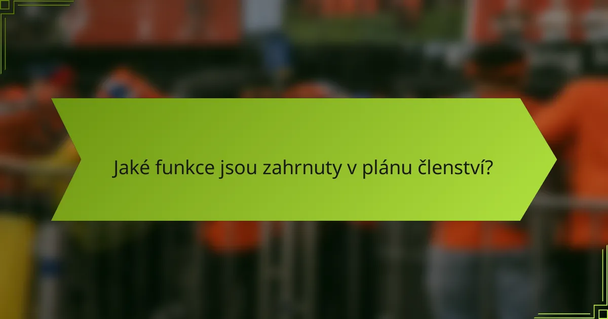 Jaké funkce jsou zahrnuty v plánu členství?