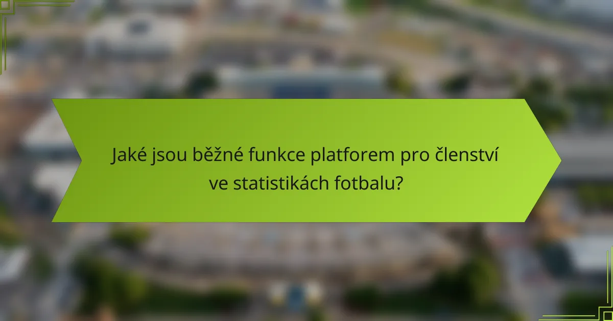 Jaké jsou běžné funkce platforem pro členství ve statistikách fotbalu?